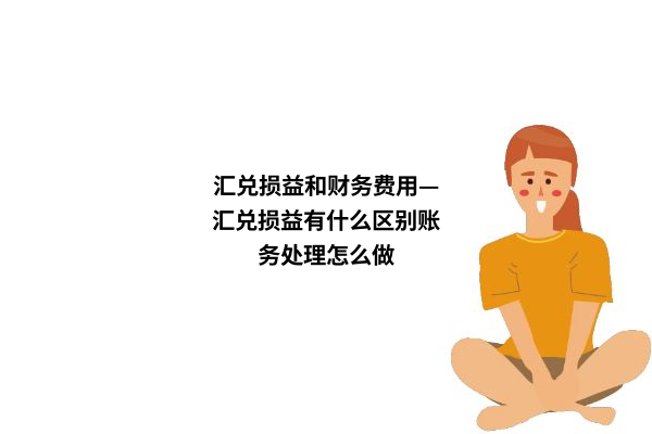 汇兑损益与财务费用区别_汇兑损益账务处理方法_结汇损益是什么意思