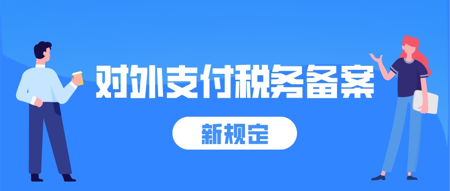 首次付汇备案规定_服务贸易对外支付税务备案简化_境外付汇代扣代缴规定